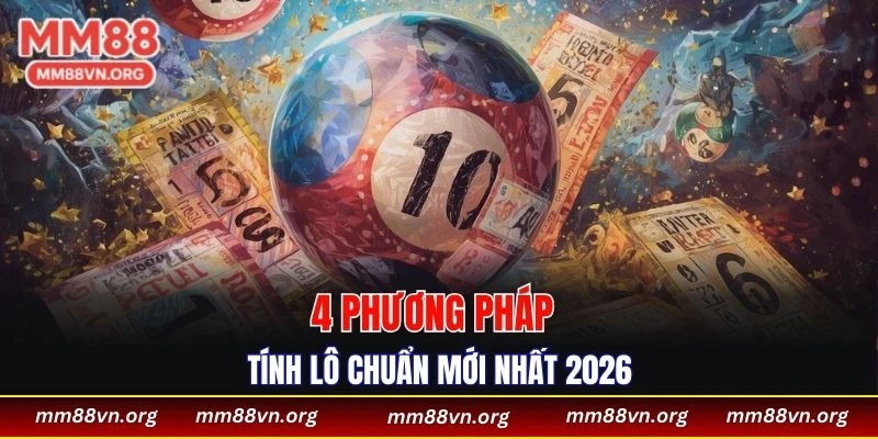 4 phương pháp tính lô chuẩn mới nhất 2026