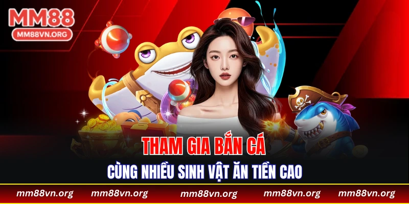 Tham gia bắn cá cùng nhiều sinh vật ăn tiền cao 