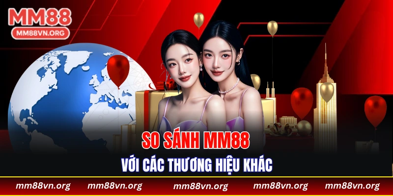 Đặt MM88 lên bàn cân so sánh với thương hiệu khác